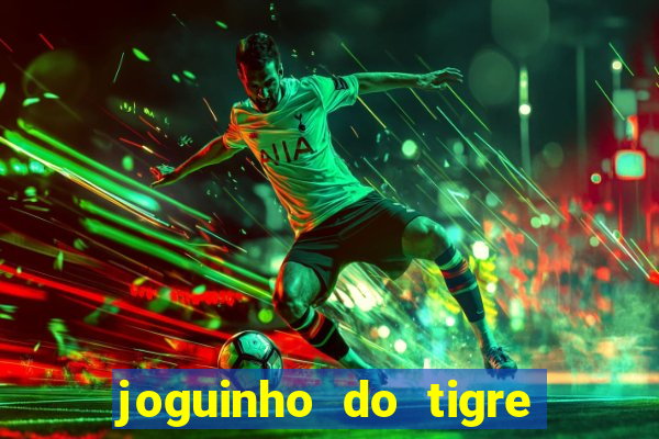 joguinho do tigre para ganhar dinheiro